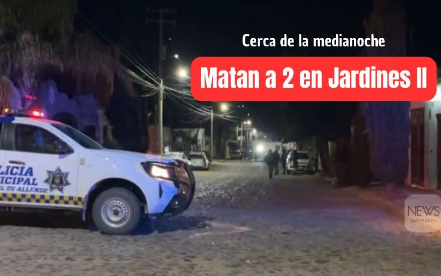 La noche de ayer, ejecutan a 2 hombres en la colonia Jardines II en San Miguel de Allende
