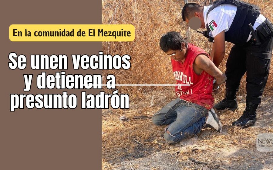 La unión hace la fuerza y los vecinos de El Mezquite detienen a ladrón reincidente de San Miguel de Allende