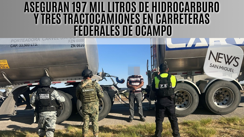 Operativo Blindaje: aseguran 197 mil litros de hidrocarburo y 3 tractocamiones en carreteras federales de Ocampo