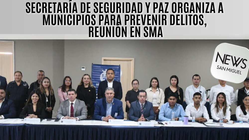 Secretaría de Seguridad y Paz realiza reunión en SMA para prevenir delitos