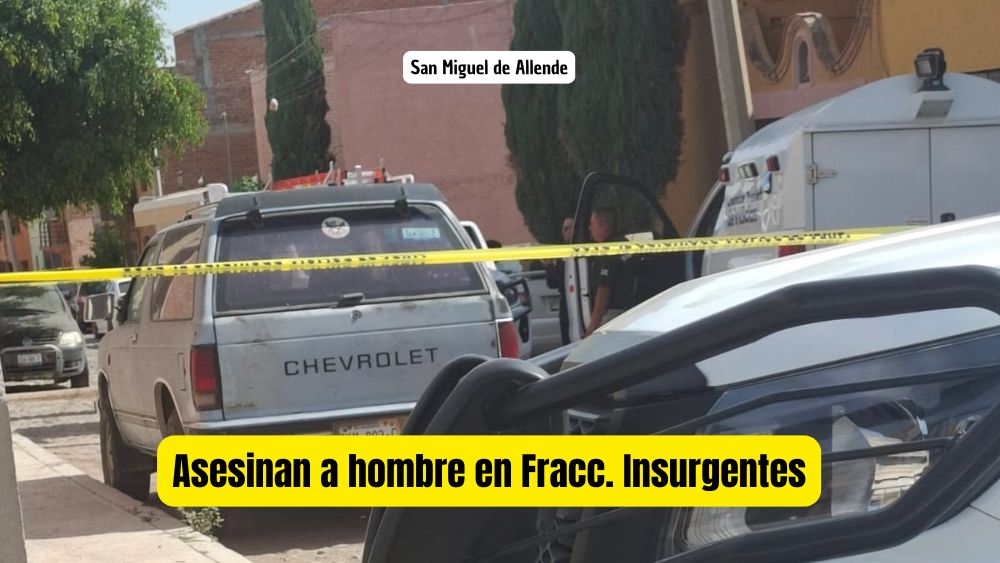 Matan a hombre en Fraccionamiento Insurgentes de San Miguel de Allende; es el segundo homicidio del mes de mayo