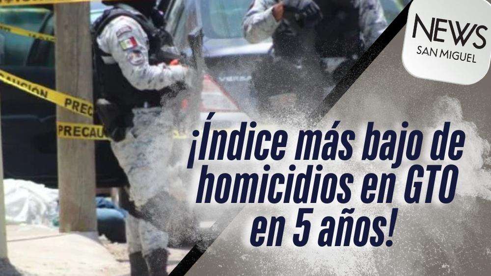 ¡Homicidios dolosos en GTO alcanzan su nivel más bajo en 5 años!