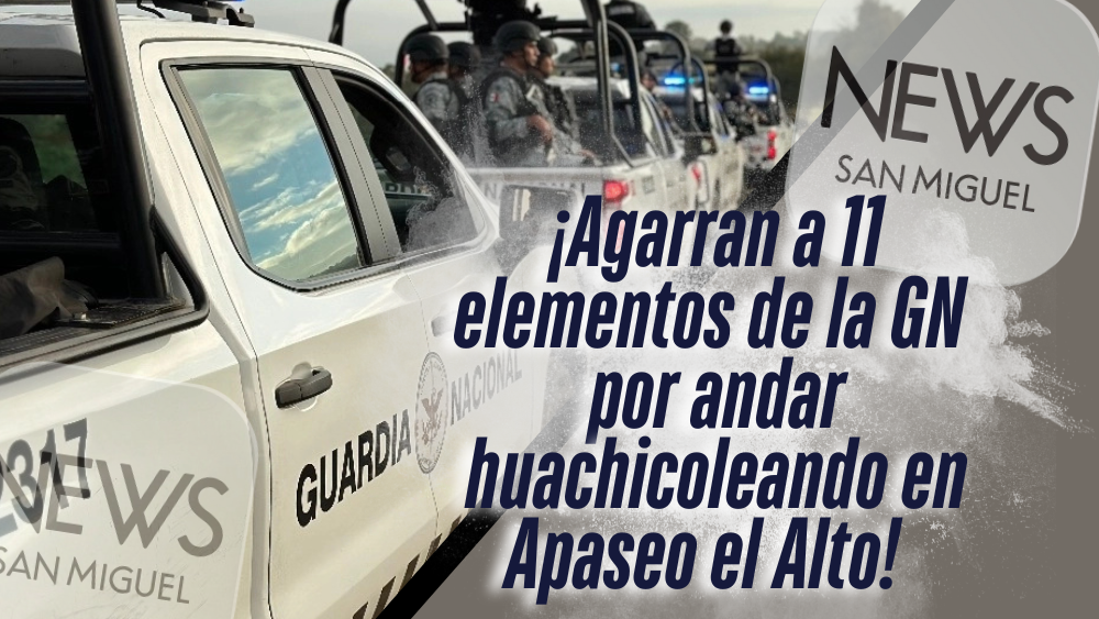 ¡Caen 11 elementos de la Guardia Nacional por huachicoleo en Apaseo el Alto!