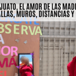 En Guanajuato, el amor de las madres cruza pantallas, muros y distancias