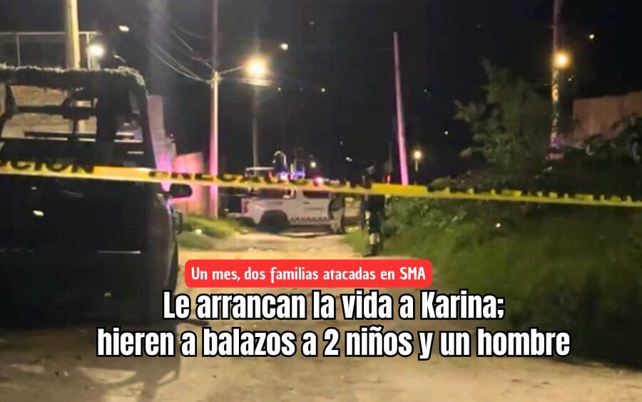 Otra familia atacada a balazos en San Miguel de Allende; Karina muere, 2 niños y un hombre resultan heridos