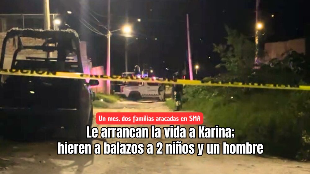 Otra familia atacada a balazos en San Miguel de Allende; Karina muere, 2 niños y un hombre resultan heridos