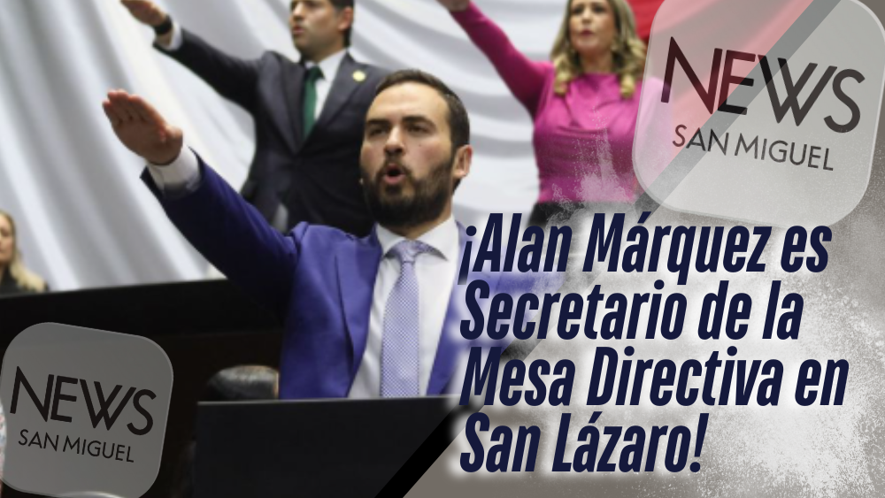 Alan Márquez ratificado como Secretario de la Mesa Directiva en San Lázaro