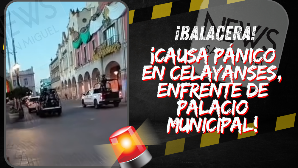¡Pánico celayense! balacera enfrente de Palacio municipal
