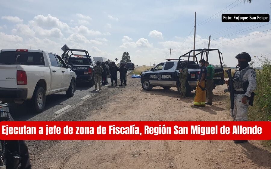 Ejecutan a Jefe de Zona de la Fiscalía de la Región D con sede en San Miguel de Allende
