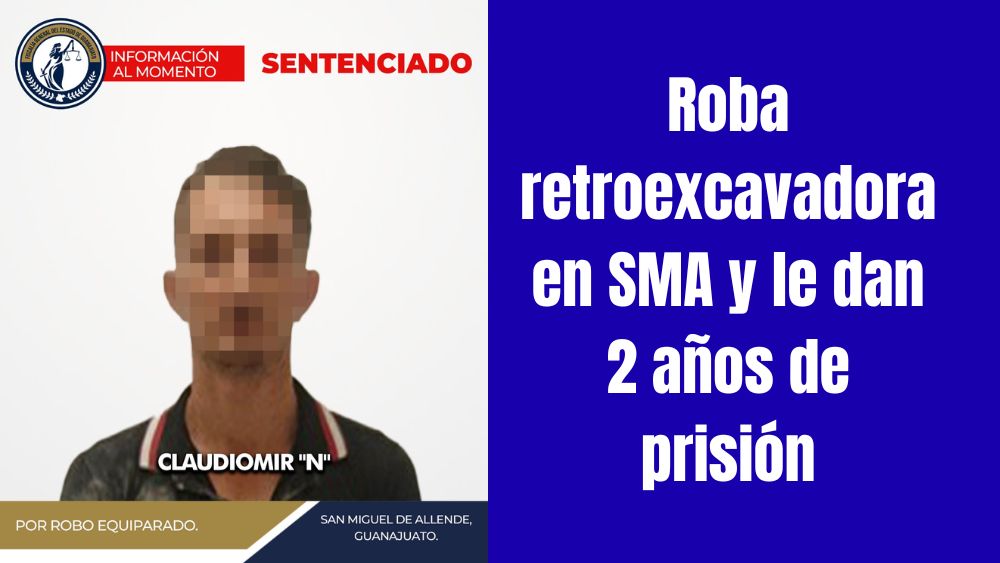 Le dan 2 años a Claudiomir por robar una retroexcavadora en San Miguel de Allende