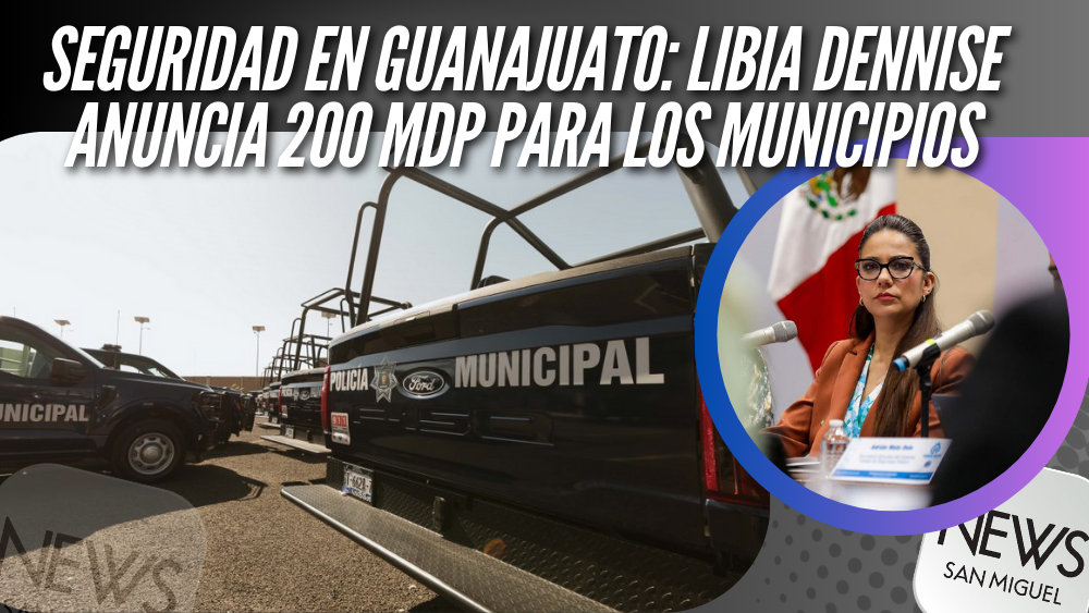 Seguridad en Guanajuato: Libia Dennise destina 200 MDP a policías municipales