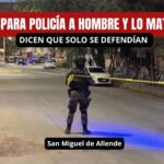 Policía de San Miguel de Allende dispara hasta 8 veces y mata a un joven; autoridad dice que fue ‘defensa propia’