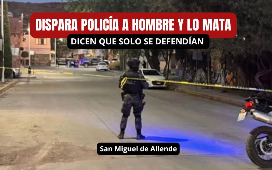 Policía de San Miguel de Allende dispara hasta 8 veces y mata a un joven; autoridad dice que fue ‘defensa propia’