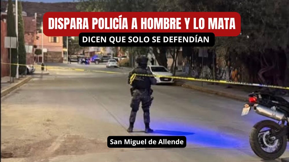 Policía de San Miguel de Allende dispara hasta 8 veces y mata a un joven; autoridad dice que fue ‘defensa propia’