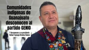Comunidades indígenas de Guanajuato cierran filas contra el partido GENIO