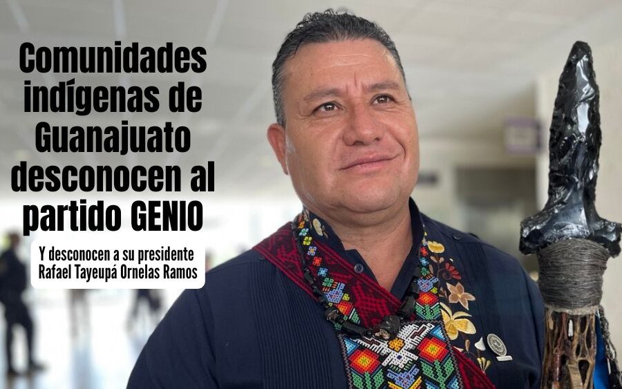 Comunidades indígenas de Guanajuato cierran filas contra el partido GENIO