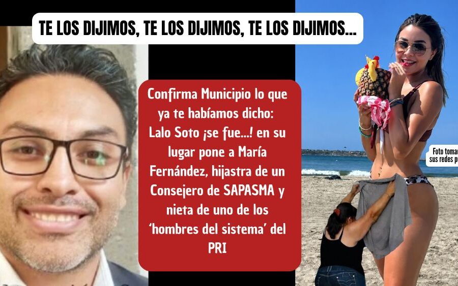 ¡Te lo dijimos, te lo dijimos! Confirman salida de Lalo Soto y entra la hijastra del Consejero de Sapasma